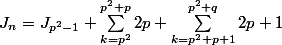  J_{n} = J_{p^{2}-1} + \sum_{k=p^{2}}^{p^{2}+p}{2p} + \sum_{k=p^{2}+p+1}^{p^{2}+q}{2p+1}  